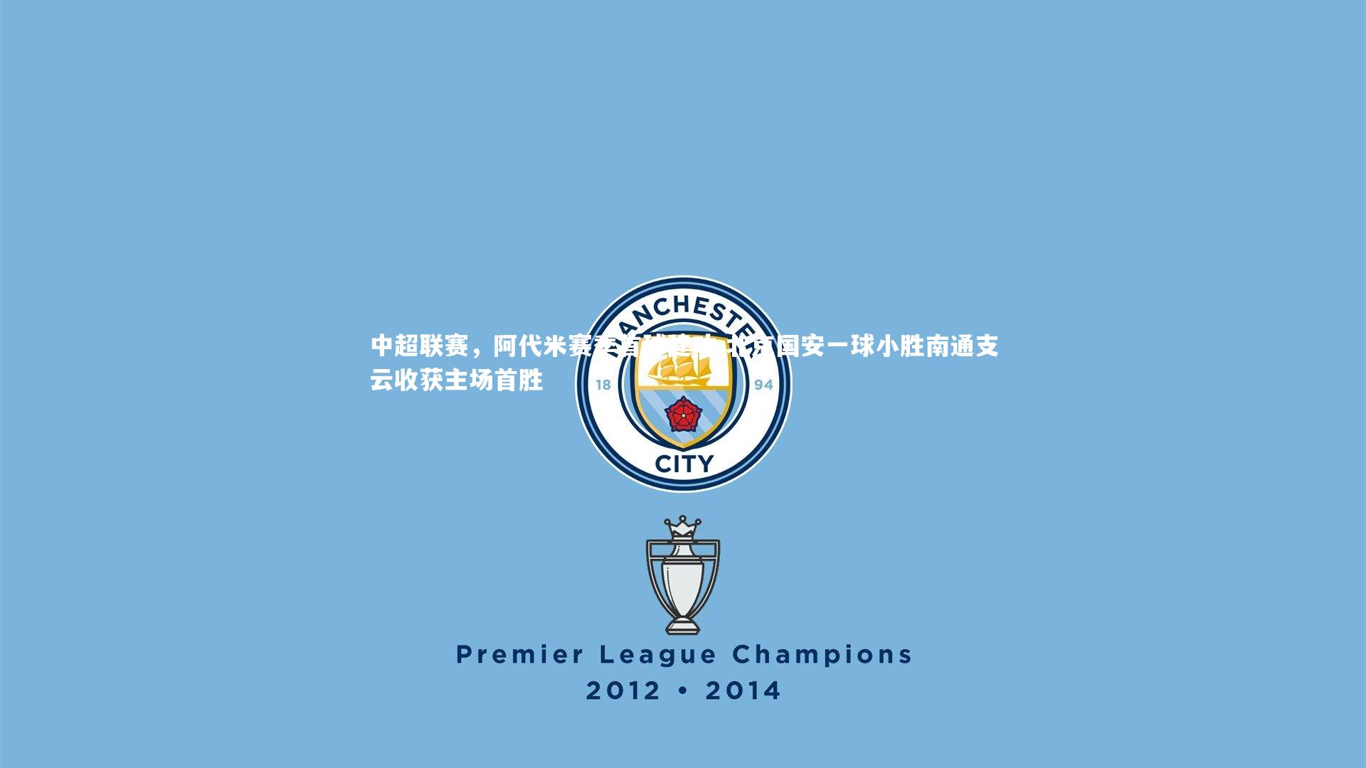 中超联赛,阿代米赛季首球建功 北京国安一球小胜南通支云收获主场首胜