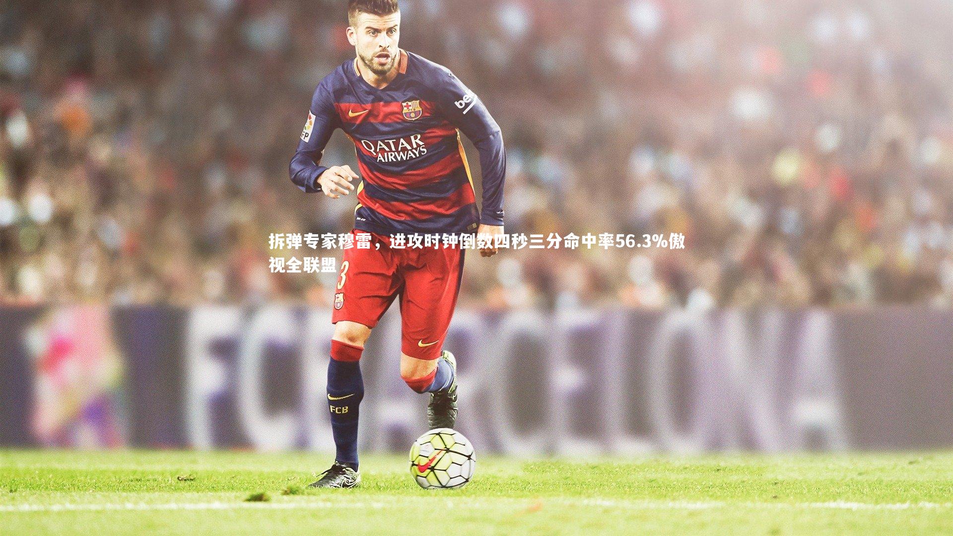 拆弹专家穆雷,进攻时钟倒数四秒三分命中率56.3%傲视全联盟