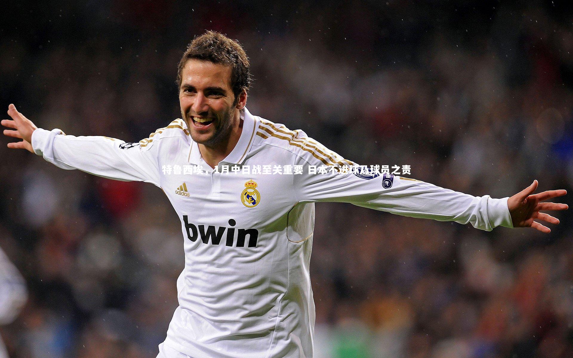 特鲁西埃,1月中日战至关重要 日本不进球乃球员之责