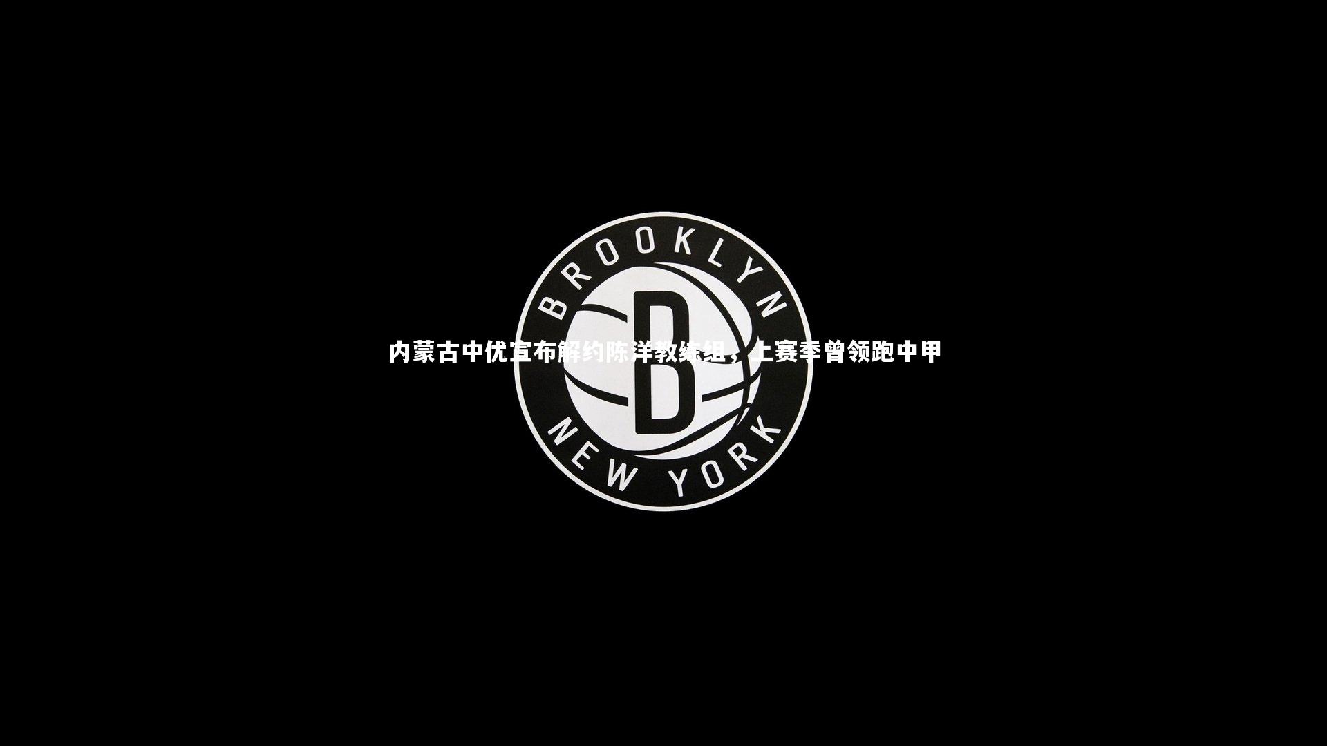 内蒙古中优宣布解约陈洋教练组，上赛季曾领跑中甲